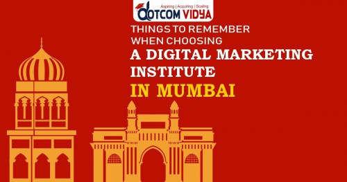 Things to Remember When Choosing A Digital Marketing Institute In Mumbai